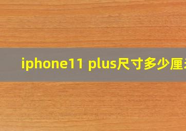 iphone11 plus尺寸多少厘米